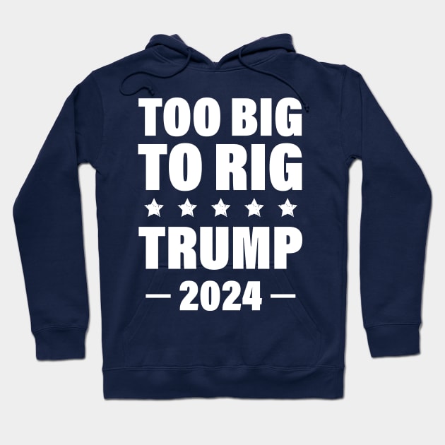 Trump 2024 Too Big To Rig Hoodie by printalpha-art